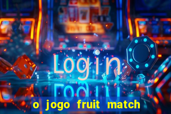 o jogo fruit match paga mesmo