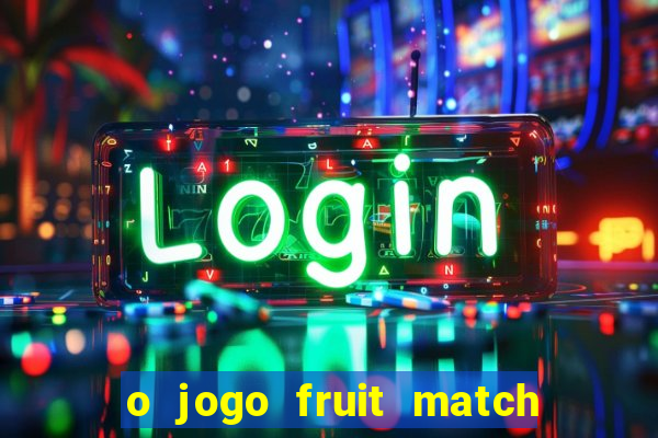 o jogo fruit match paga mesmo