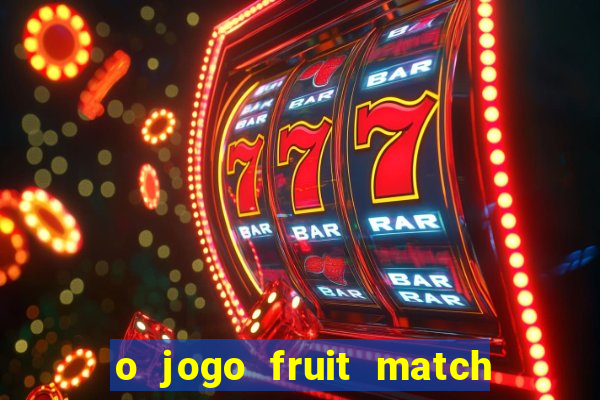 o jogo fruit match paga mesmo