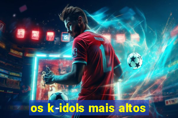 os k-idols mais altos