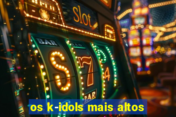 os k-idols mais altos