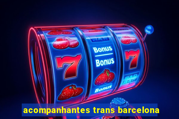 acompanhantes trans barcelona