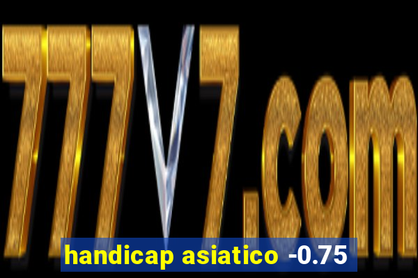 handicap asiatico -0.75