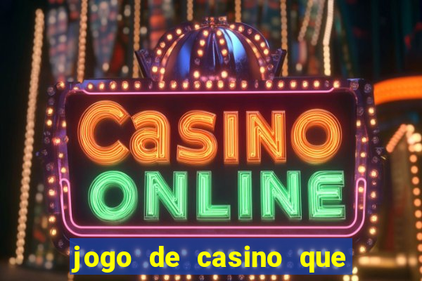 jogo de casino que ganha dinheiro de verdade