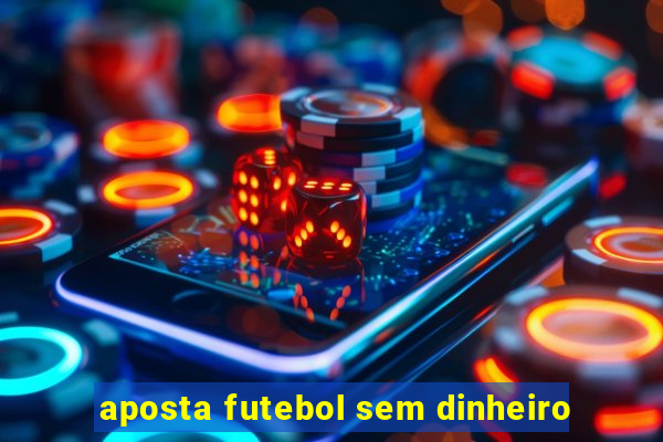 aposta futebol sem dinheiro