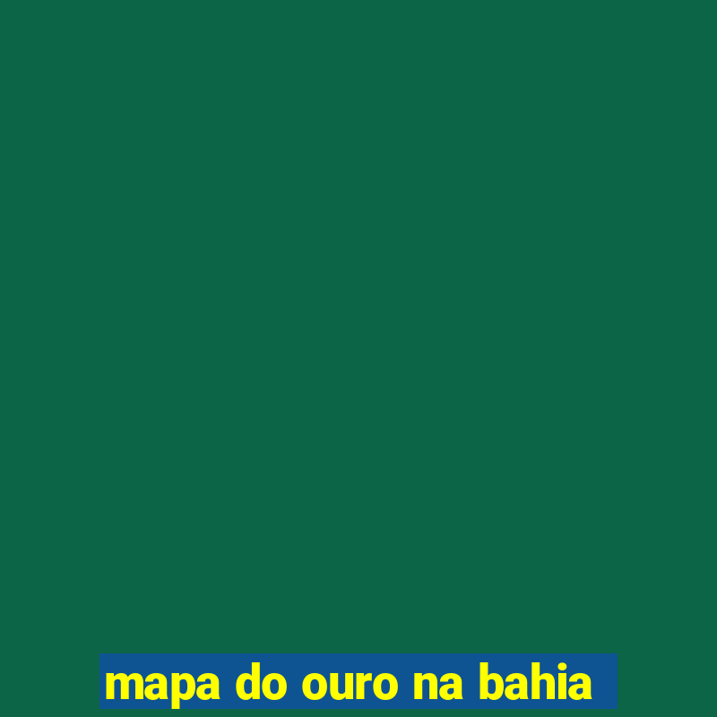 mapa do ouro na bahia