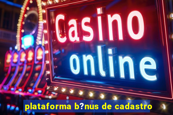 plataforma b?nus de cadastro