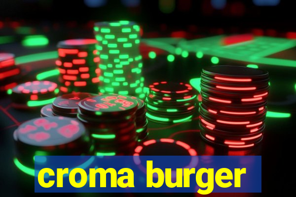 croma burger