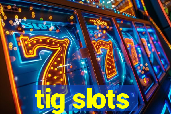 tig slots