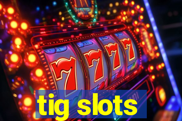 tig slots