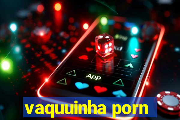 vaquuinha porn