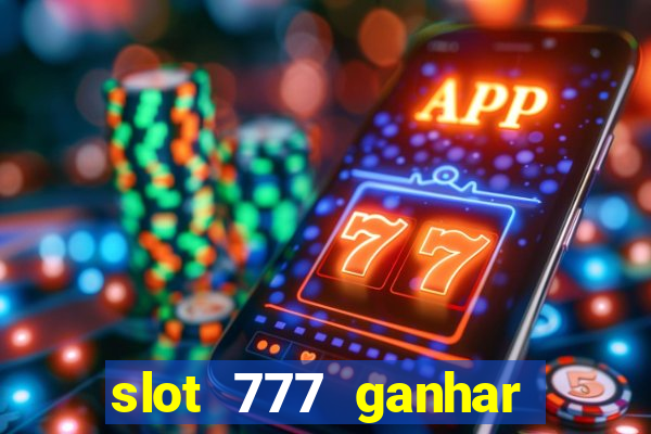 slot 777 ganhar dinheiro sem depositar