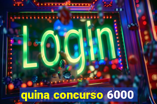 quina concurso 6000