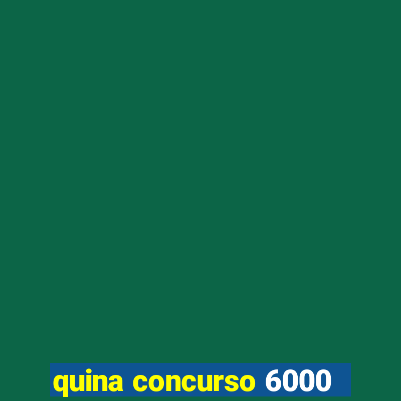 quina concurso 6000