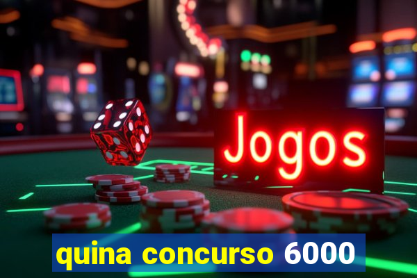 quina concurso 6000