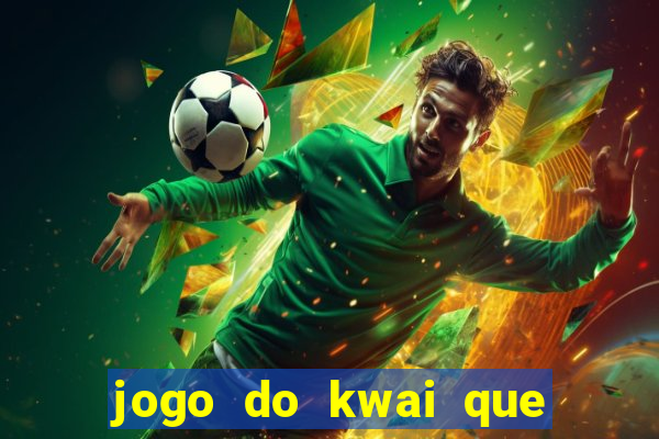 jogo do kwai que ganha dinheiro