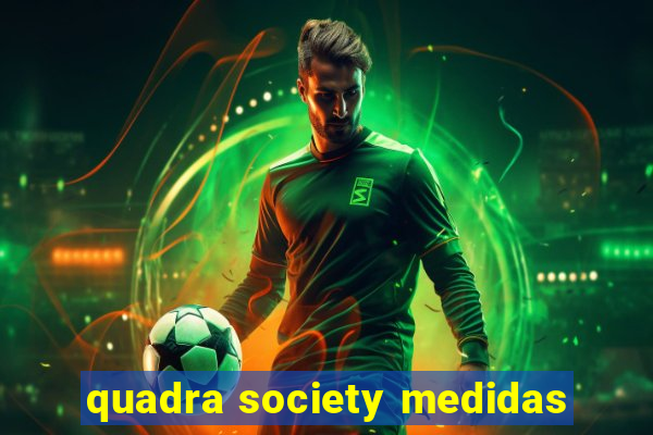 quadra society medidas