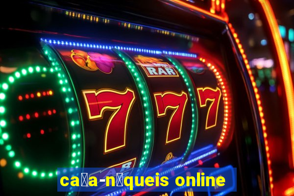 ca莽a-n铆queis online