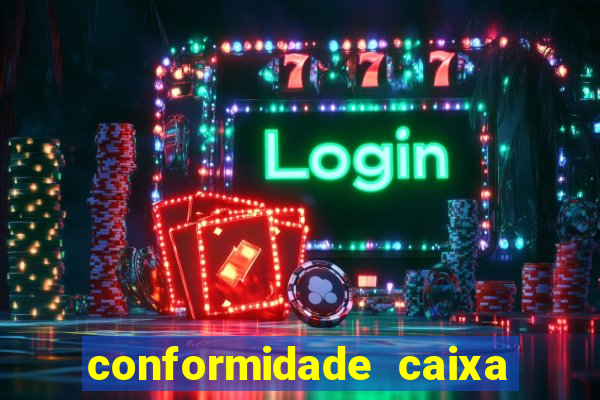 conformidade caixa quanto tempo demora