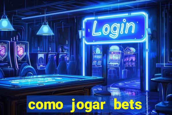 como jogar bets passo a passo