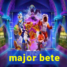 major bete