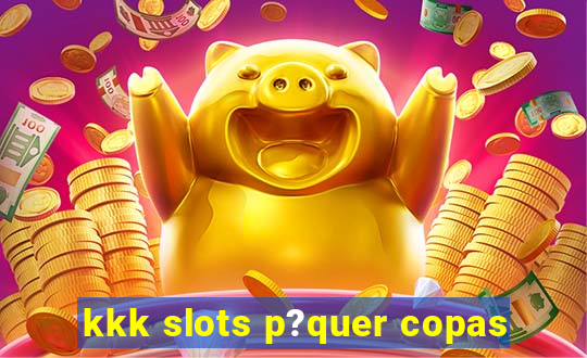 kkk slots p?quer copas