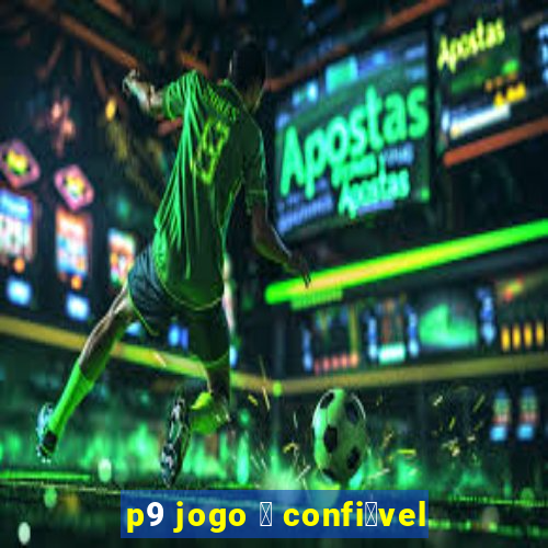 p9 jogo 茅 confi谩vel