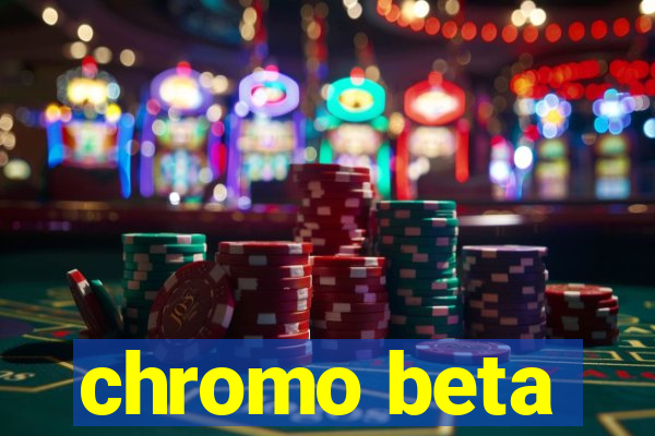 chromo beta