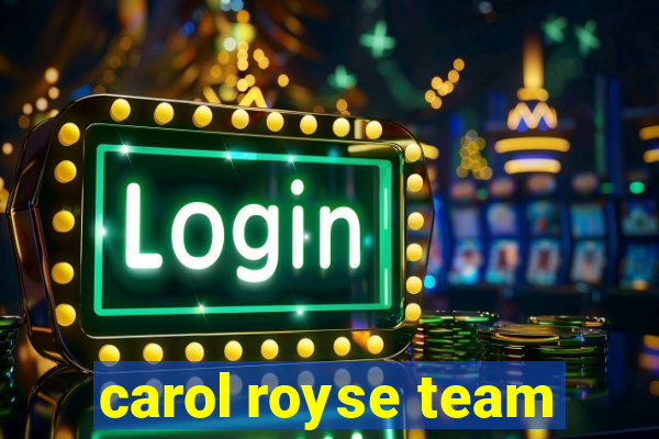 carol royse team