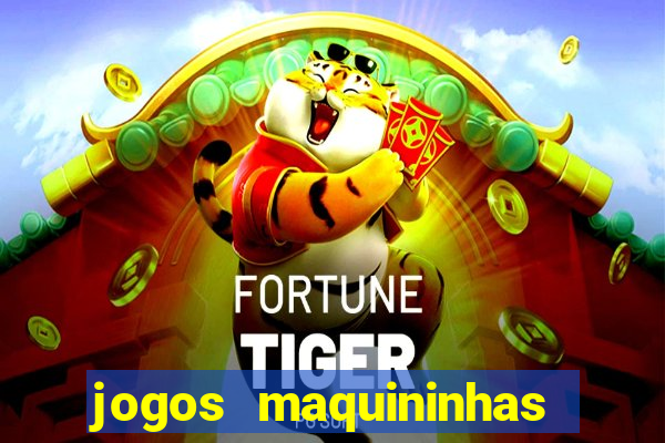 jogos maquininhas ca?a niqueis gratis