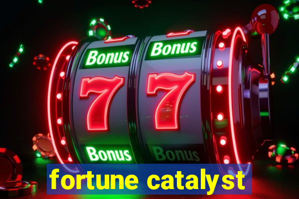 fortune catalyst