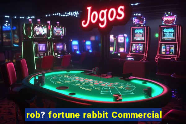 rob? fortune rabbit Commercial