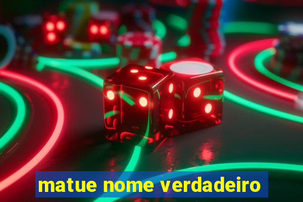 matue nome verdadeiro