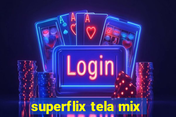 superflix tela mix