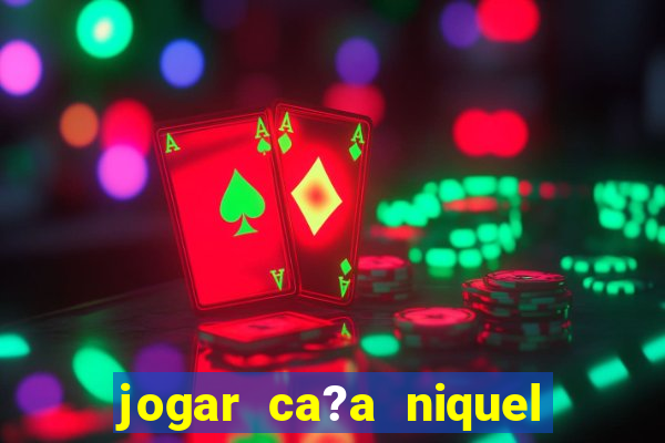 jogar ca?a niquel gratis online