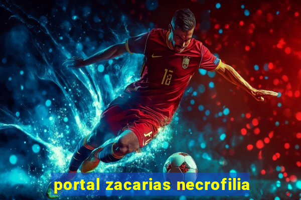 portal zacarias necrofilia