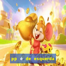 pp é de esquerda ou direita