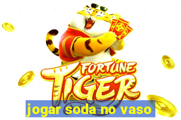 jogar soda no vaso