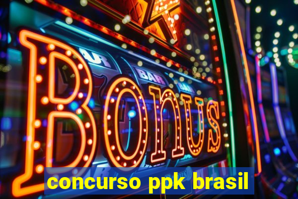 concurso ppk brasil