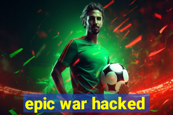 epic war hacked