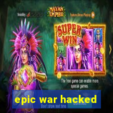 epic war hacked