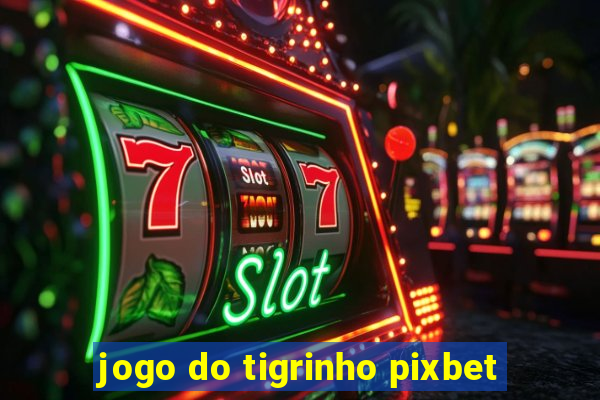 jogo do tigrinho pixbet