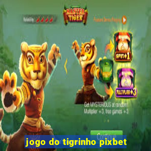 jogo do tigrinho pixbet