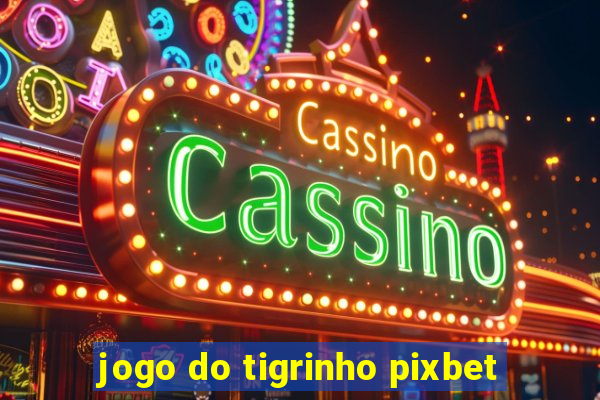 jogo do tigrinho pixbet