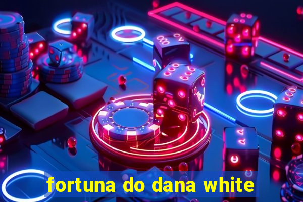 fortuna do dana white