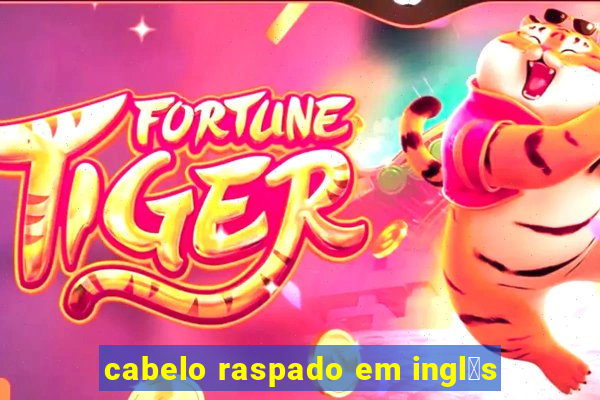 cabelo raspado em ingl锚s