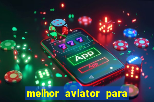 melhor aviator para ganhar dinheiro