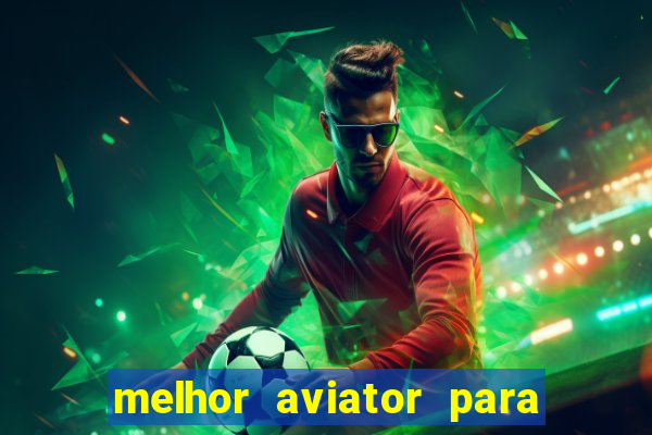 melhor aviator para ganhar dinheiro