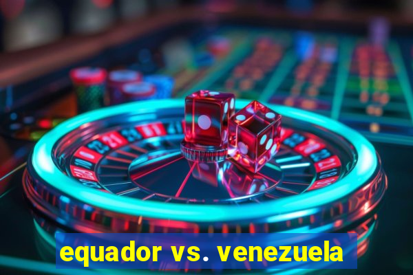 equador vs. venezuela