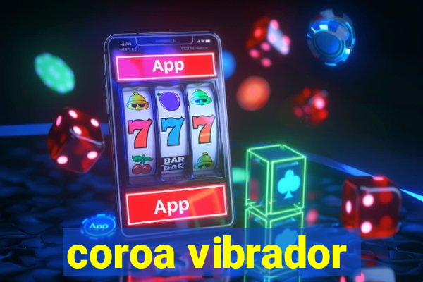 coroa vibrador